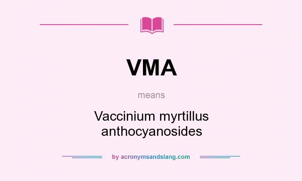 What does VMA mean? It stands for Vaccinium myrtillus anthocyanosides