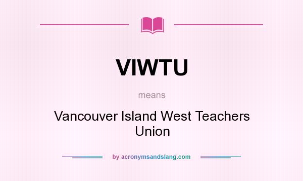 What does VIWTU mean? It stands for Vancouver Island West Teachers Union