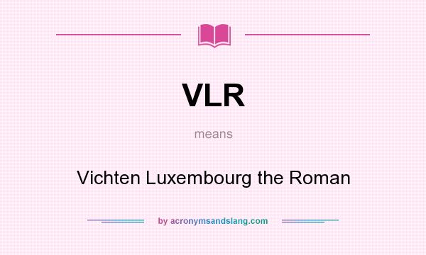 What does VLR mean? It stands for Vichten Luxembourg the Roman