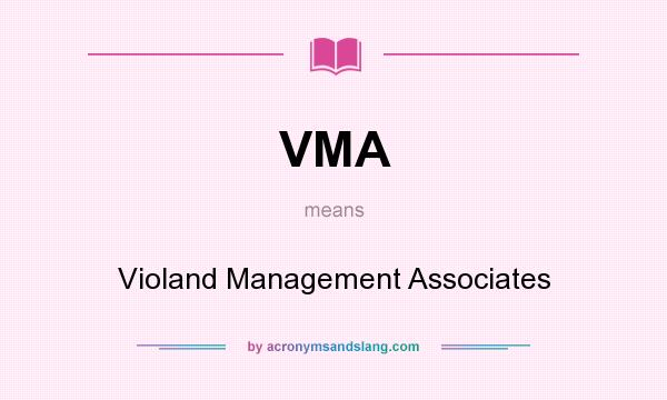 What does VMA mean? It stands for Violand Management Associates