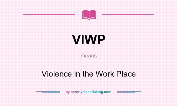 What does VIWP mean? It stands for Violence in the Work Place