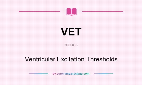 What does VET mean? It stands for Ventricular Excitation Thresholds