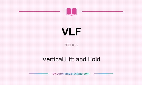 What does VLF mean? It stands for Vertical Lift and Fold
