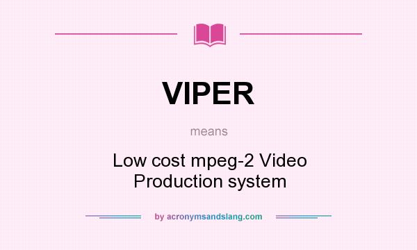 What does VIPER mean? It stands for Low cost mpeg-2 Video Production system