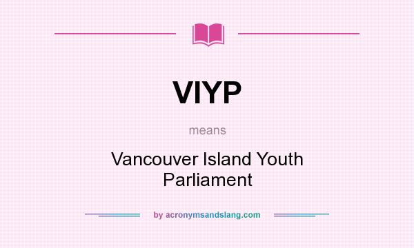 What does VIYP mean? It stands for Vancouver Island Youth Parliament