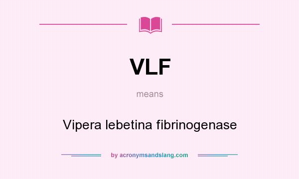 What does VLF mean? It stands for Vipera lebetina fibrinogenase