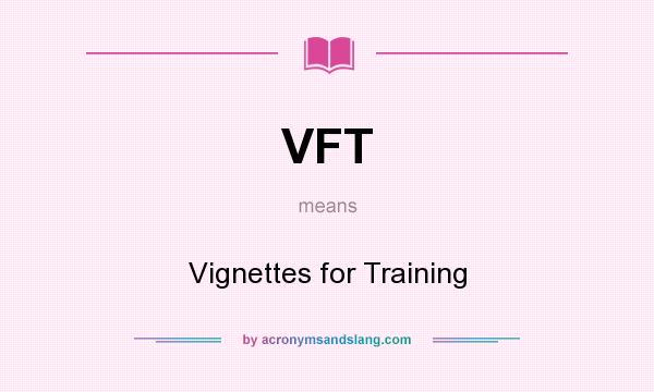 What does VFT mean? It stands for Vignettes for Training