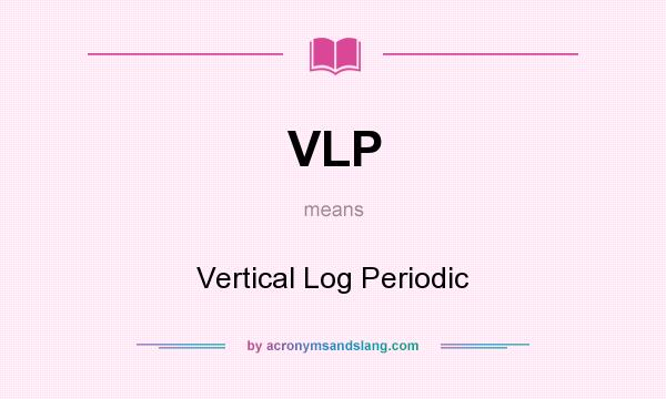What does VLP mean? It stands for Vertical Log Periodic