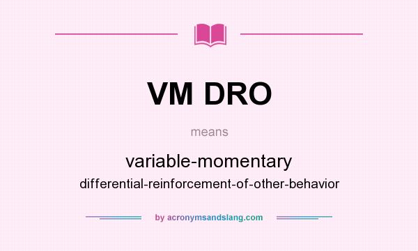 What does VM DRO mean? It stands for variable-momentary differential-reinforcement-of-other-behavior
