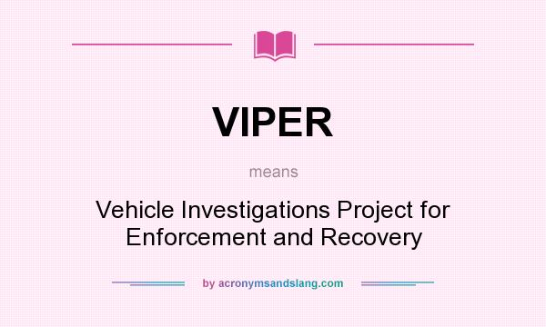 What does VIPER mean? It stands for Vehicle Investigations Project for Enforcement and Recovery