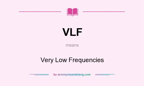 What does VLF mean? It stands for Very Low Frequencies