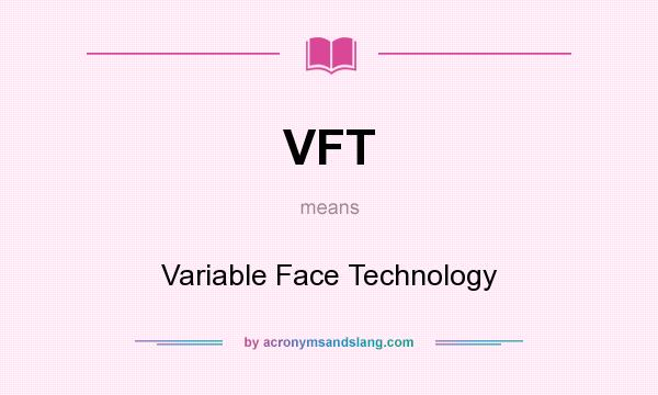 What does VFT mean? It stands for Variable Face Technology