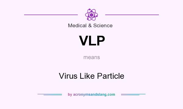What does VLP mean? It stands for Virus Like Particle