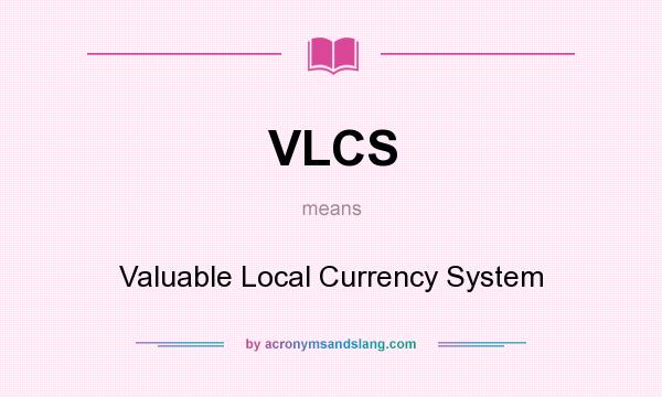 What does VLCS mean? It stands for Valuable Local Currency System