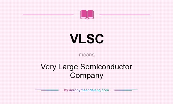 What does VLSC mean? It stands for Very Large Semiconductor Company