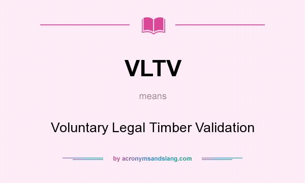 What does VLTV mean? It stands for Voluntary Legal Timber Validation
