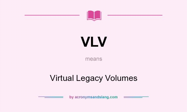 What does VLV mean? It stands for Virtual Legacy Volumes