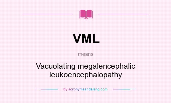 What does VML mean? It stands for Vacuolating megalencephalic leukoencephalopathy