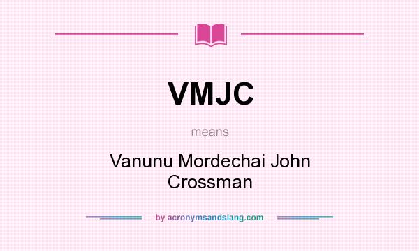 What does VMJC mean? It stands for Vanunu Mordechai John Crossman