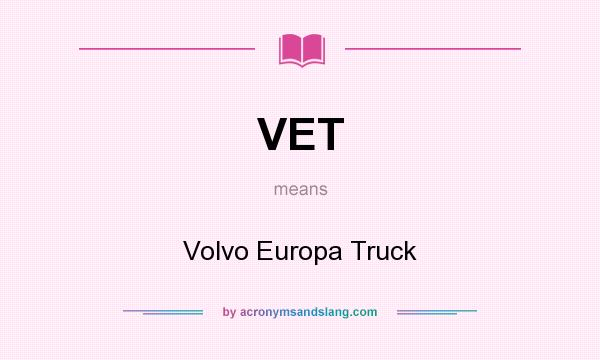 What does VET mean? It stands for Volvo Europa Truck