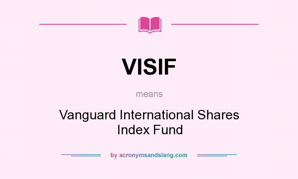 What does VISIF mean? It stands for Vanguard International Shares Index Fund