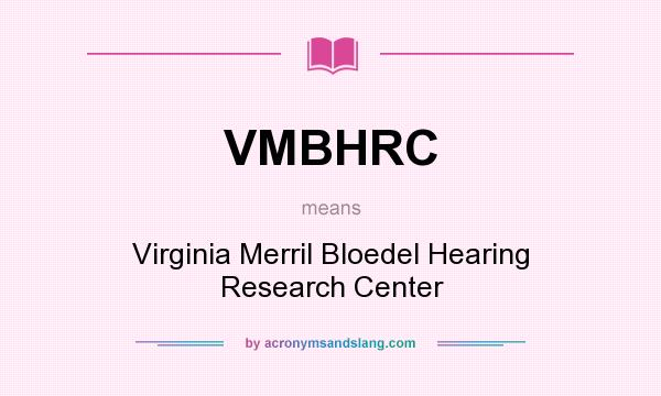 What does VMBHRC mean? It stands for Virginia Merril Bloedel Hearing Research Center