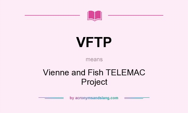 What does VFTP mean? It stands for Vienne and Fish TELEMAC Project
