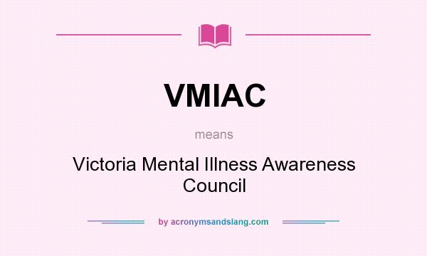 What does VMIAC mean? It stands for Victoria Mental Illness Awareness Council