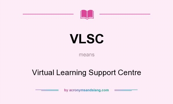 What does VLSC mean? It stands for Virtual Learning Support Centre