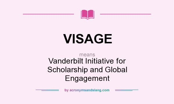 What does VISAGE mean? It stands for Vanderbilt Initiative for Scholarship and Global Engagement