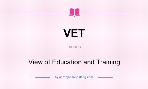 What does VET mean? It stands for View of Education and Training