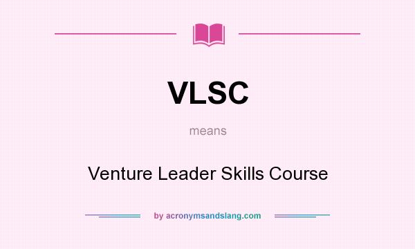 What does VLSC mean? It stands for Venture Leader Skills Course
