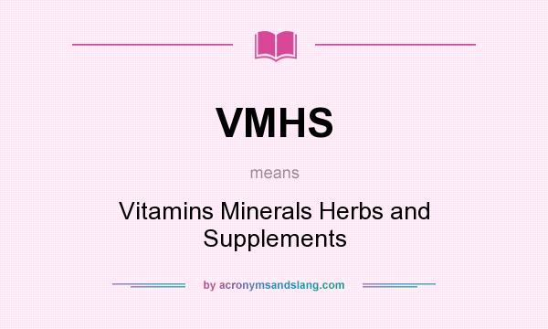 What does VMHS mean? It stands for Vitamins Minerals Herbs and Supplements