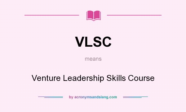 What does VLSC mean? It stands for Venture Leadership Skills Course