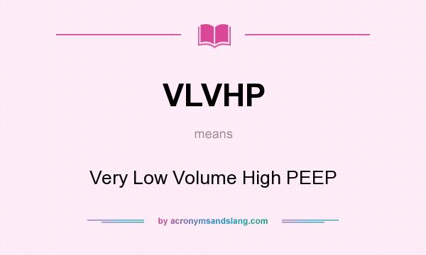 What does VLVHP mean? It stands for Very Low Volume High PEEP