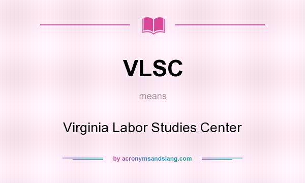 What does VLSC mean? It stands for Virginia Labor Studies Center