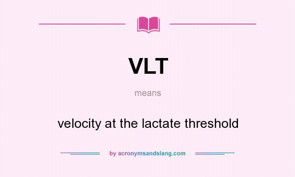 What does VLT mean? It stands for velocity at the lactate threshold