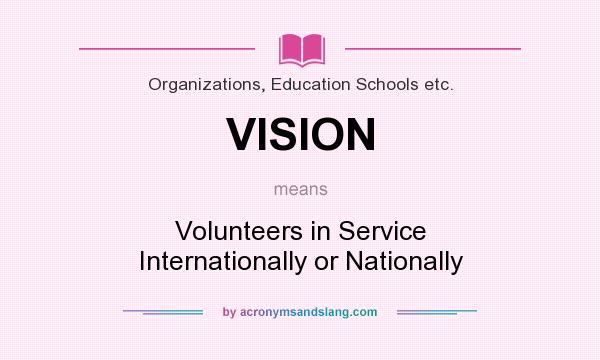 What does VISION mean? It stands for Volunteers in Service Internationally or Nationally