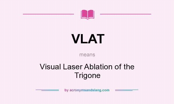 What does VLAT mean? It stands for Visual Laser Ablation of the Trigone
