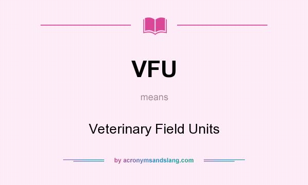 What does VFU mean? It stands for Veterinary Field Units