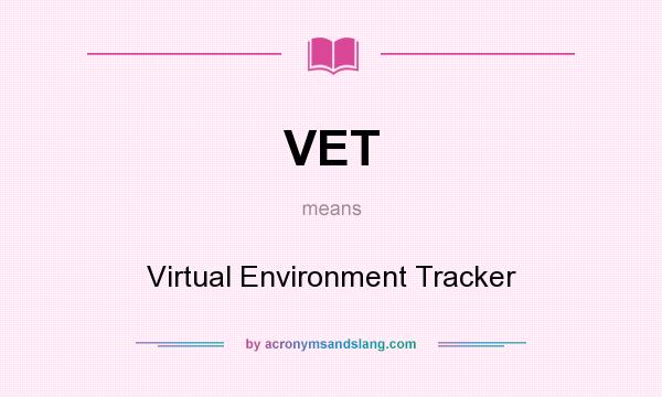 What does VET mean? It stands for Virtual Environment Tracker