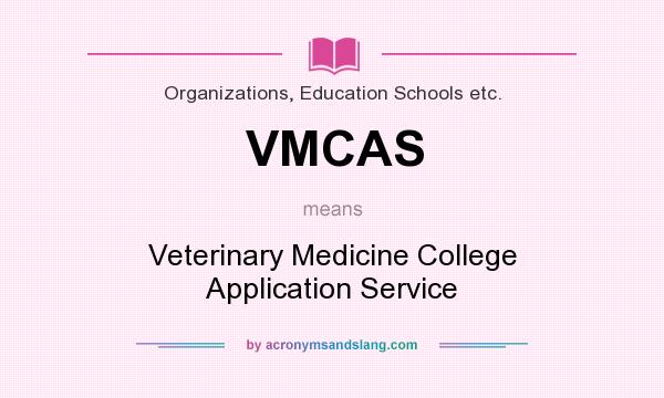 What does VMCAS mean? It stands for Veterinary Medicine College Application Service
