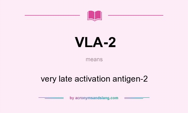What does VLA-2 mean? It stands for very late activation antigen-2