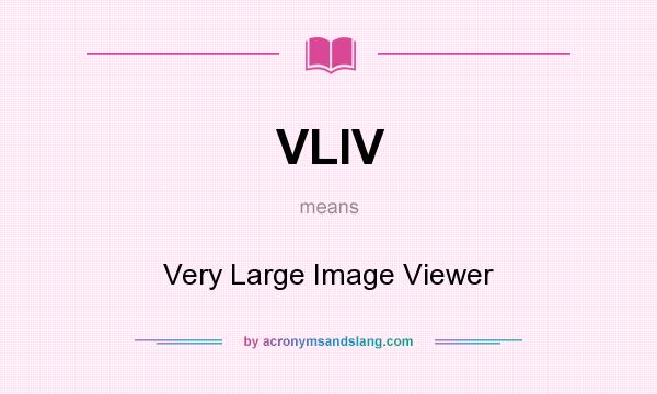 What does VLIV mean? It stands for Very Large Image Viewer