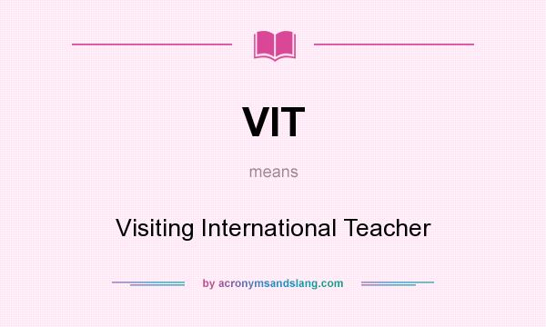 What does VIT mean? It stands for Visiting International Teacher