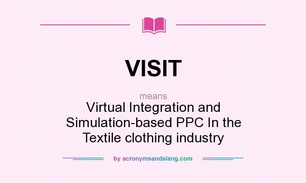 What does VISIT mean? It stands for Virtual Integration and Simulation-based PPC In the Textile clothing industry
