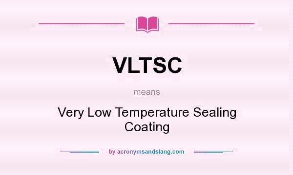 What does VLTSC mean? It stands for Very Low Temperature Sealing Coating