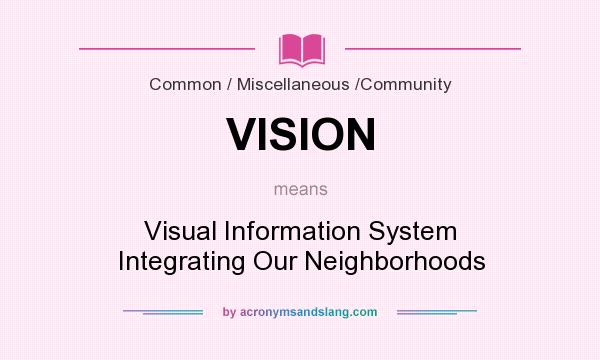 What does VISION mean? It stands for Visual Information System Integrating Our Neighborhoods