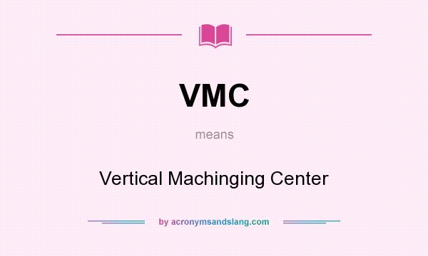 What does VMC mean? It stands for Vertical Machinging Center