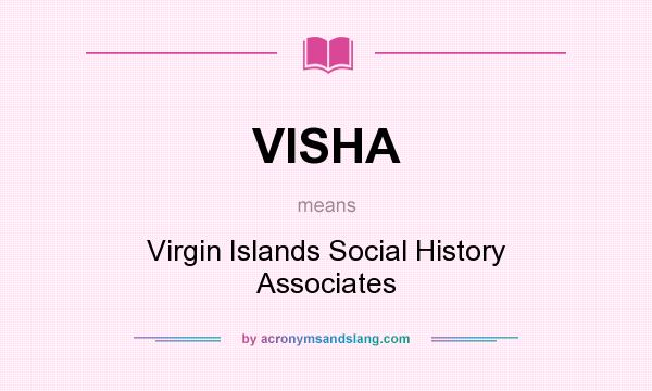 What does VISHA mean? It stands for Virgin Islands Social History Associates